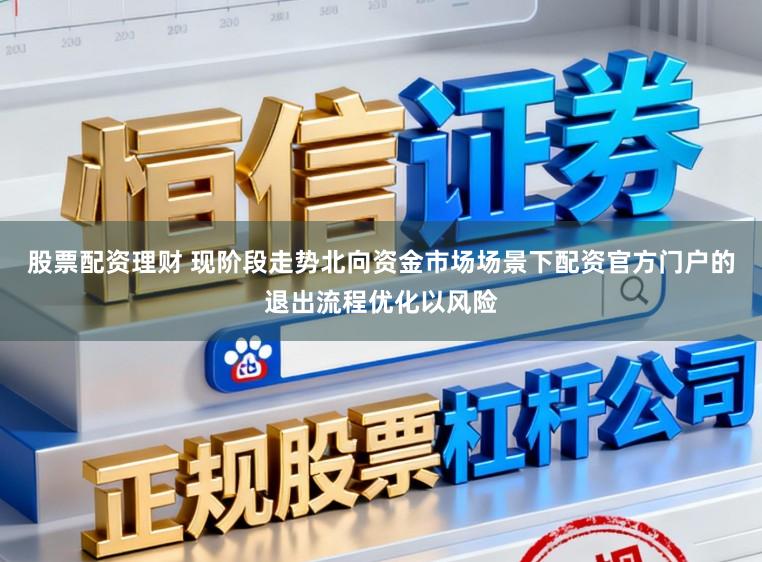 股票配资理财 现阶段走势北向资金市场场景下配资官方门户的退出流程优化以风险
