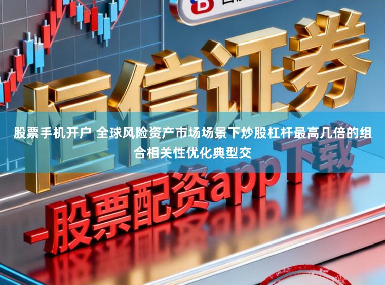 股票手机开户 全球风险资产市场场景下炒股杠杆最高几倍的组合相关性优化典型交
