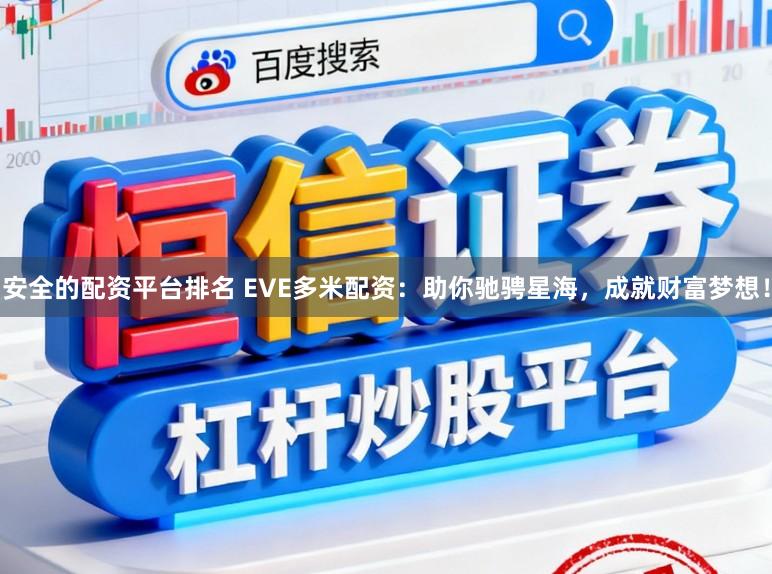 安全的配资平台排名 EVE多米配资：助你驰骋星海，成就财富梦想！