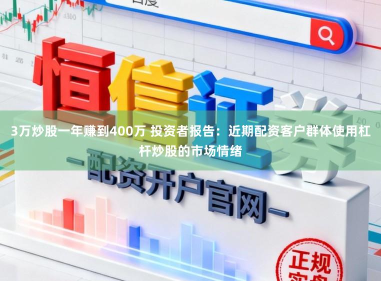 3万炒股一年赚到400万 投资者报告：近期配资客户群体使用杠杆炒股的市场情绪