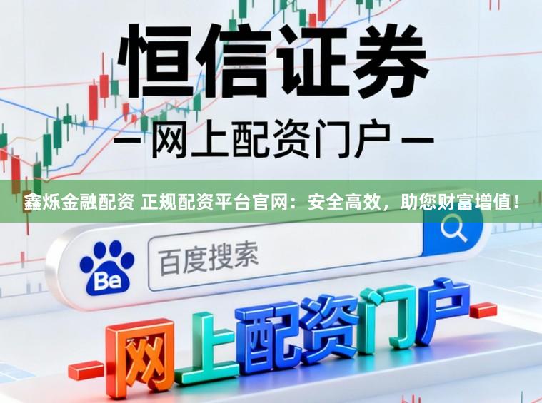 鑫烁金融配资 正规配资平台官网：安全高效，助您财富增值！