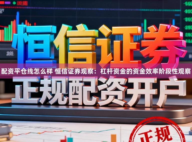 配资平仓线怎么样 恒信证券观察：杠杆资金的资金效率阶段性观察
