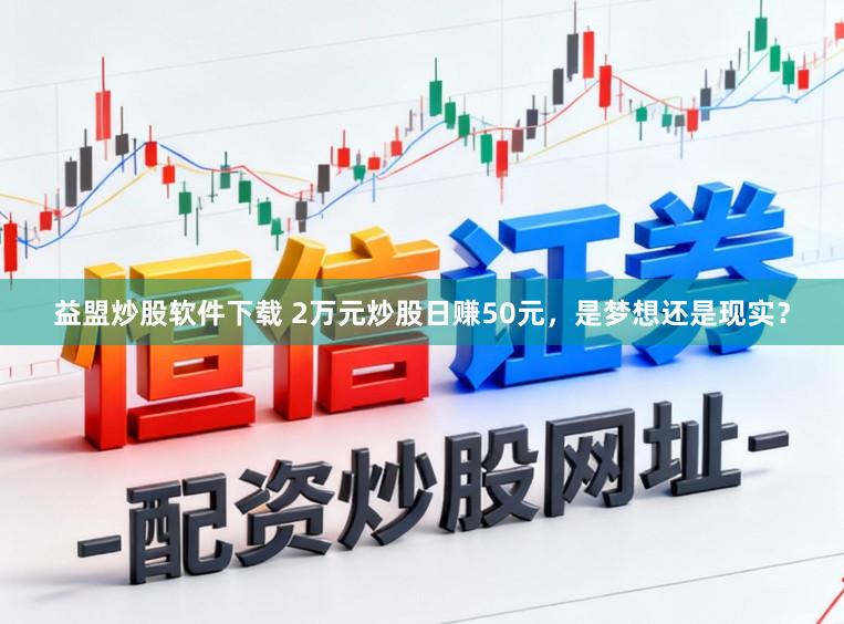 益盟炒股软件下载 2万元炒股日赚50元，是梦想还是现实？