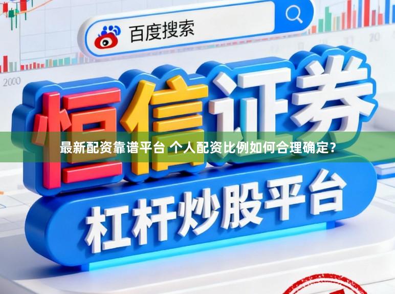 最新配资靠谱平台 个人配资比例如何合理确定？