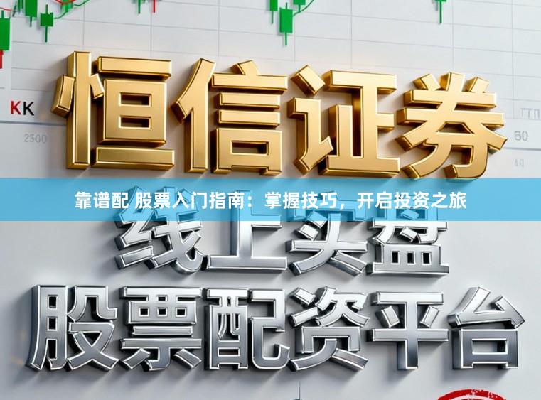 靠谱配 股票入门指南：掌握技巧，开启投资之旅