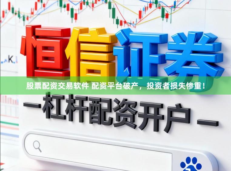 股票配资交易软件 配资平台破产，投资者损失惨重！